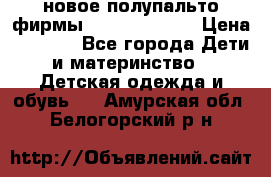 новое полупальто фирмы Gulliver 116  › Цена ­ 4 700 - Все города Дети и материнство » Детская одежда и обувь   . Амурская обл.,Белогорский р-н